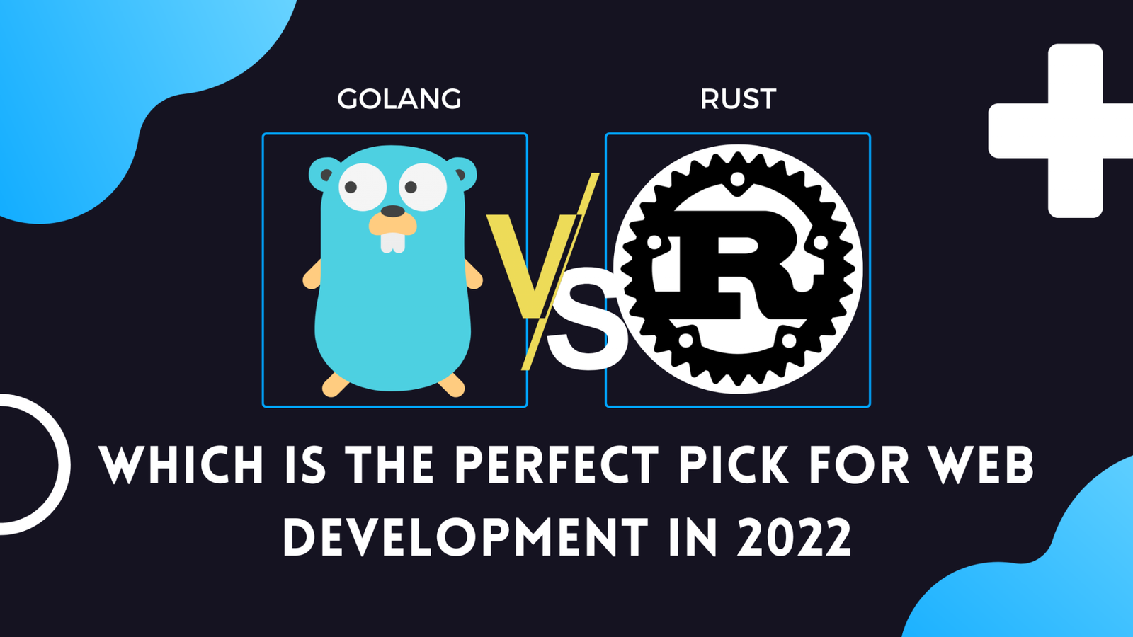 S Top Choice For Web Development Go Vs Rust Comparison