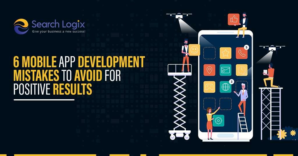 6 Mobile App Development Mistakes to Avoid For Positive Results