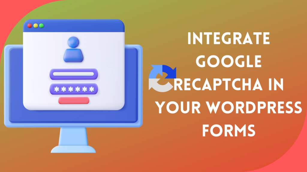 How to Integrate Google reCAPTCHA in Your WordPress Forms 