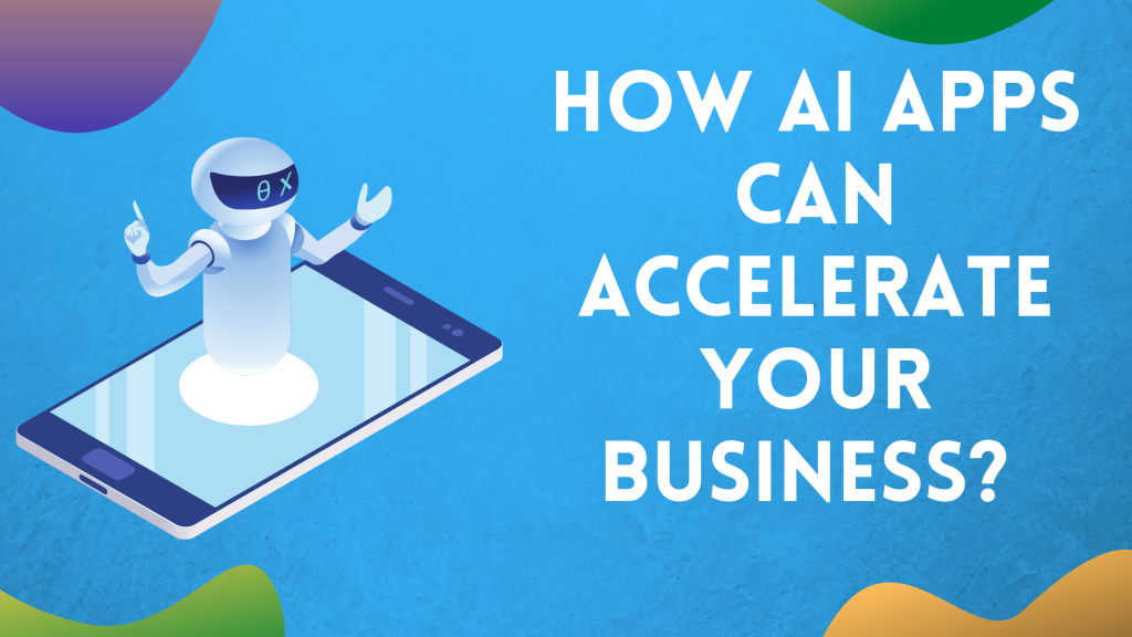 AI Apps Can Accelerate Your Business