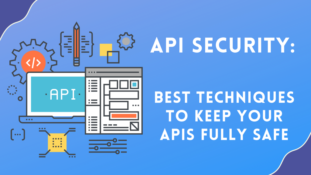 Best Techniques To Keep Your APIs Fully Safe