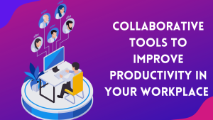 Collaborative Tools to Improve Productivity