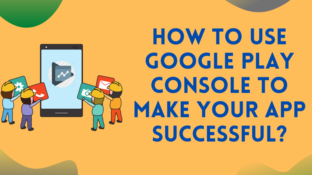 Use Google Play Console To Make Your App