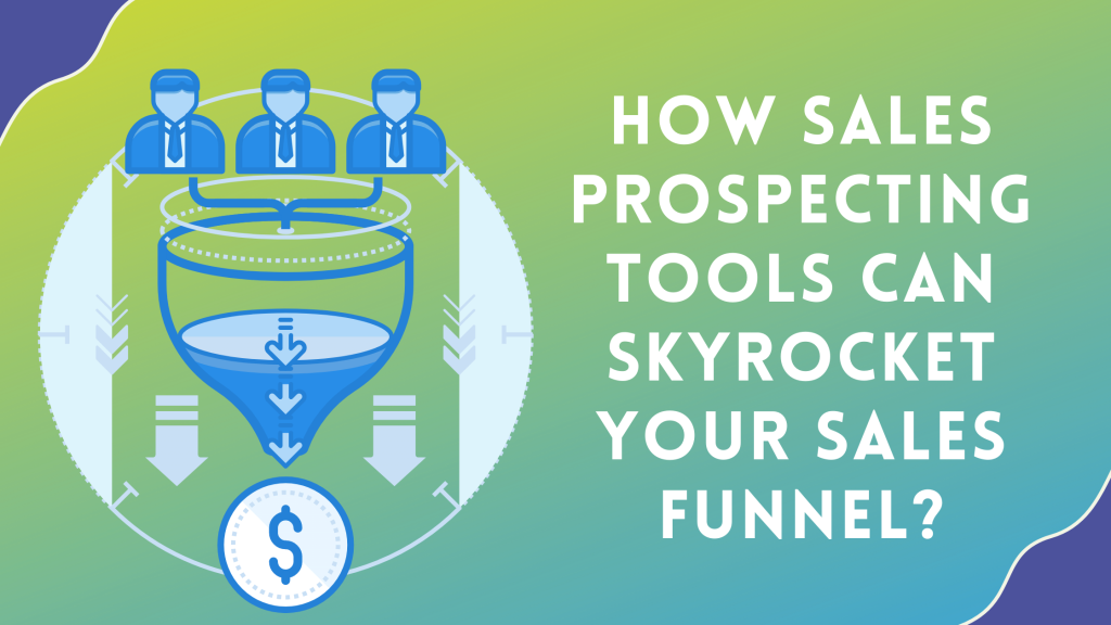 Sales Prospecting Tools Can Skyrocket Your Sales Funnel