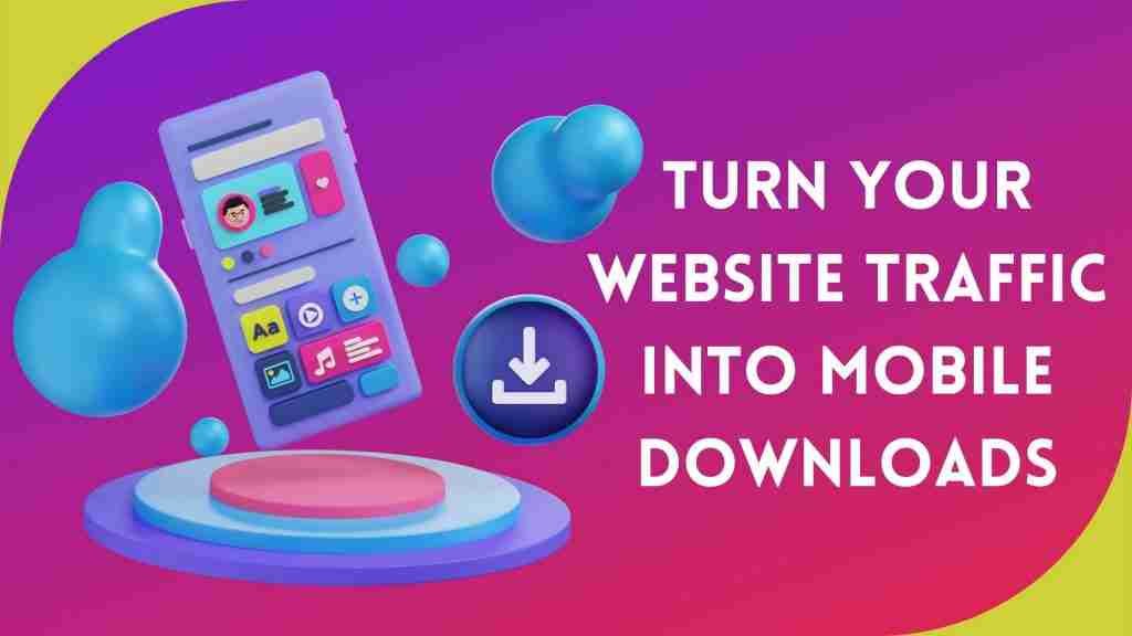Turn Your Website Traffic into Mobile Downloads