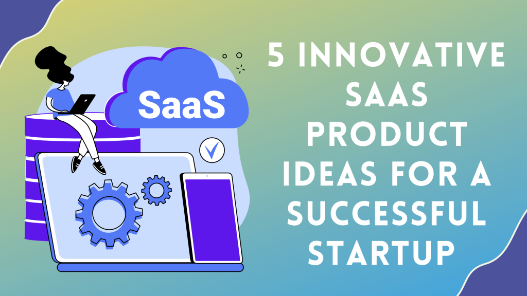 5 Innovative SaaS Product Ideas