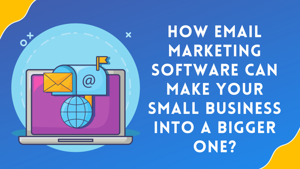 Email Marketing Software to Make Your Small Business to Bigger