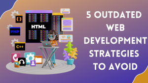 5 Outdated Web Development Strategies Avoid this Year