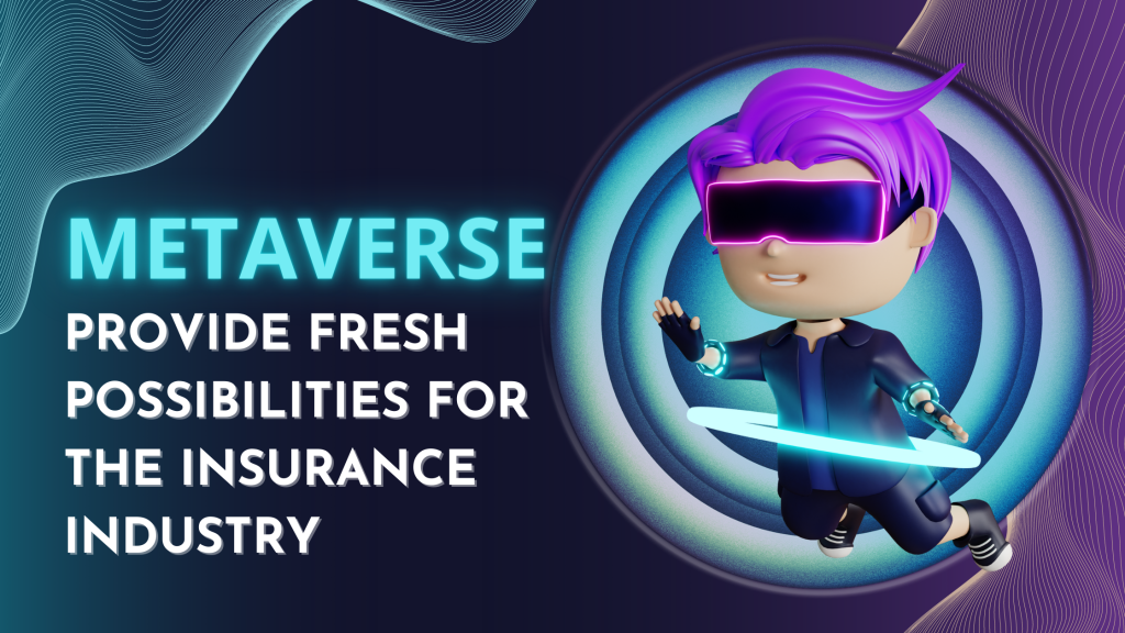 METAVERSE PROVIDE FRESH POSSIBILITIES FOR THE INSURANCE INDUSTRY